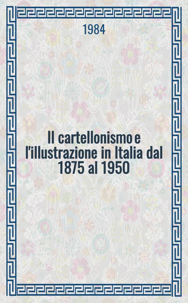 Il cartellonismo e l'illustrazione in Italia dal 1875 al 1950