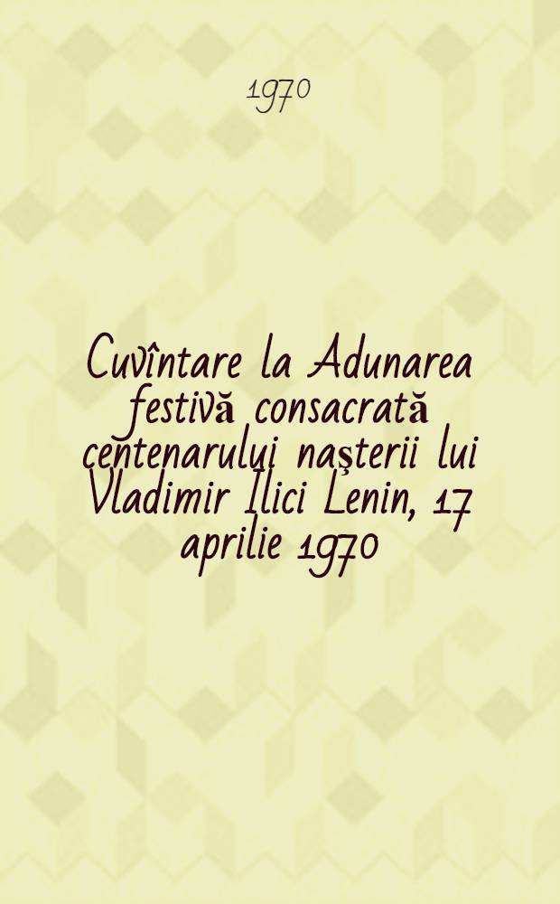 Cuvîntare la Adunarea festivă consacrată centenarului naşterii lui Vladimir Ilici Lenin, 17 aprilie 1970