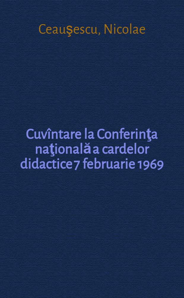 Cuvîntare la Conferinţa naţională a cardelor didactice 7 februarie 1969