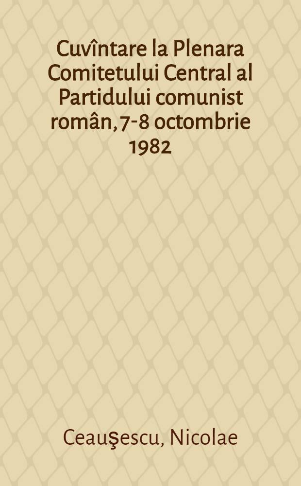 Cuvîntare la Plenara Comitetului Central al Partidului comunist român, 7-8 octombrie 1982
