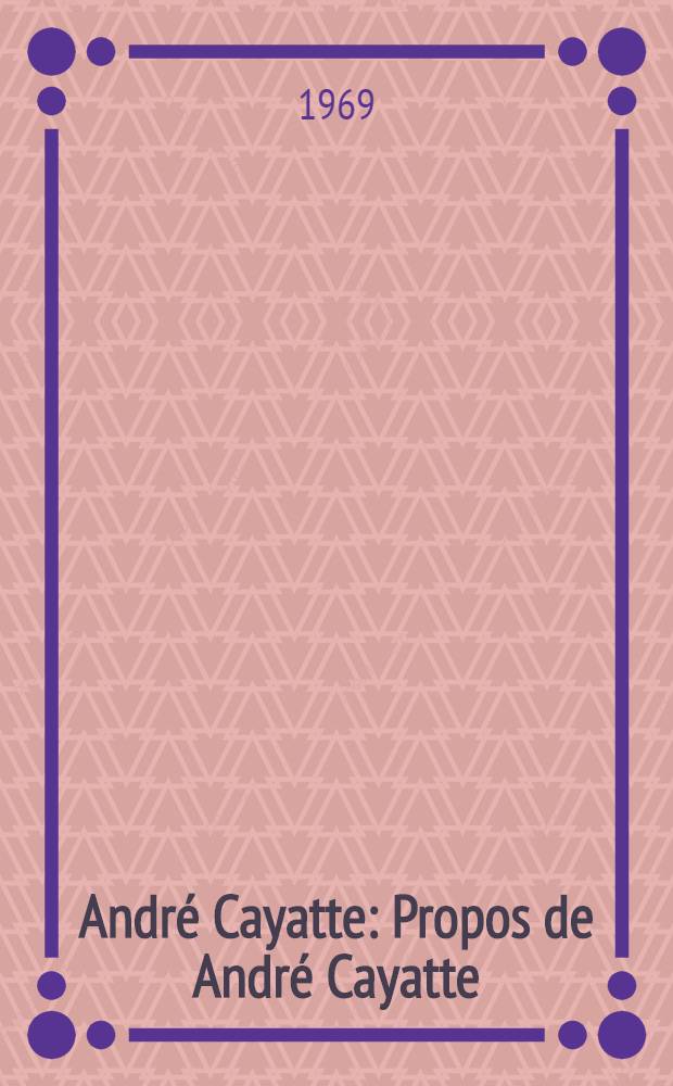 André Cayatte : Propos de André Cayatte : Panorama critique. Filmographie. Bibliogr
