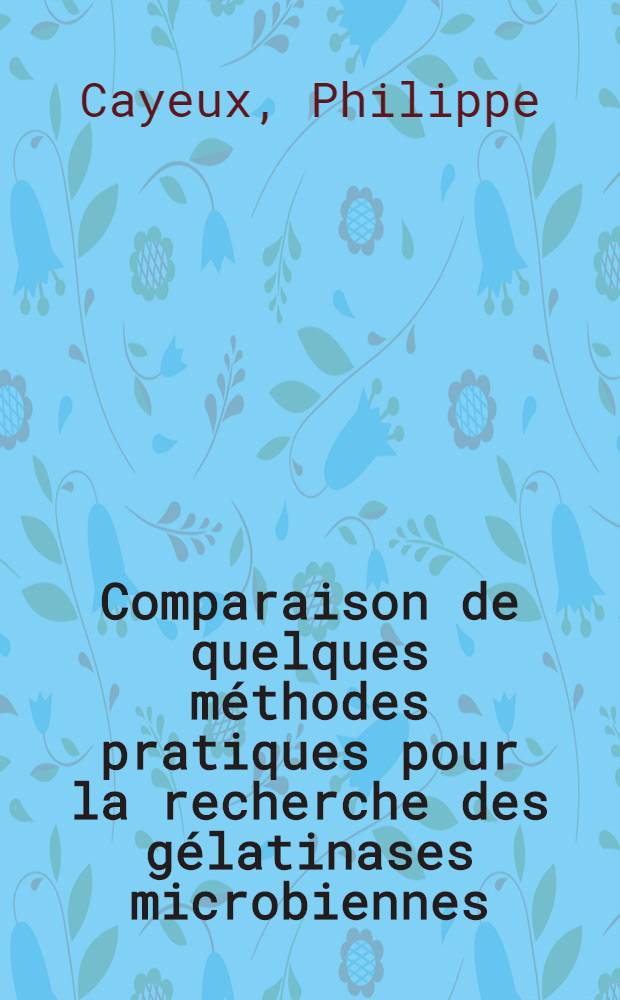 Comparaison de quelques méthodes pratiques pour la recherche des gélatinases microbiennes : Thèse pour le doctorat en méd. (diplôme d'État)