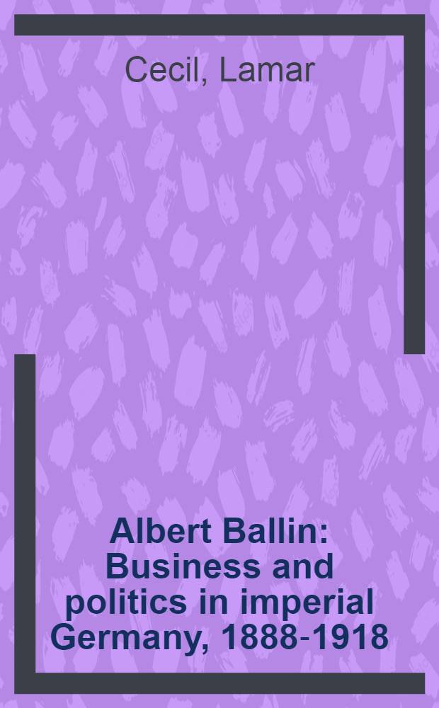 Albert Ballin : Business and politics in imperial Germany, 1888-1918