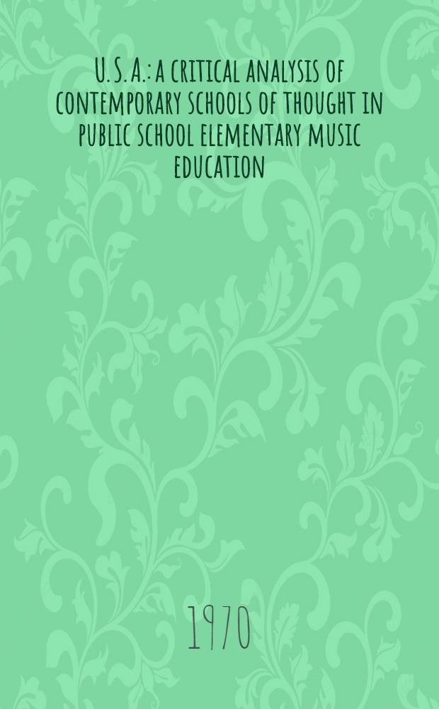 U. S. A.: a critical analysis of contemporary schools of thought in public school elementary music education