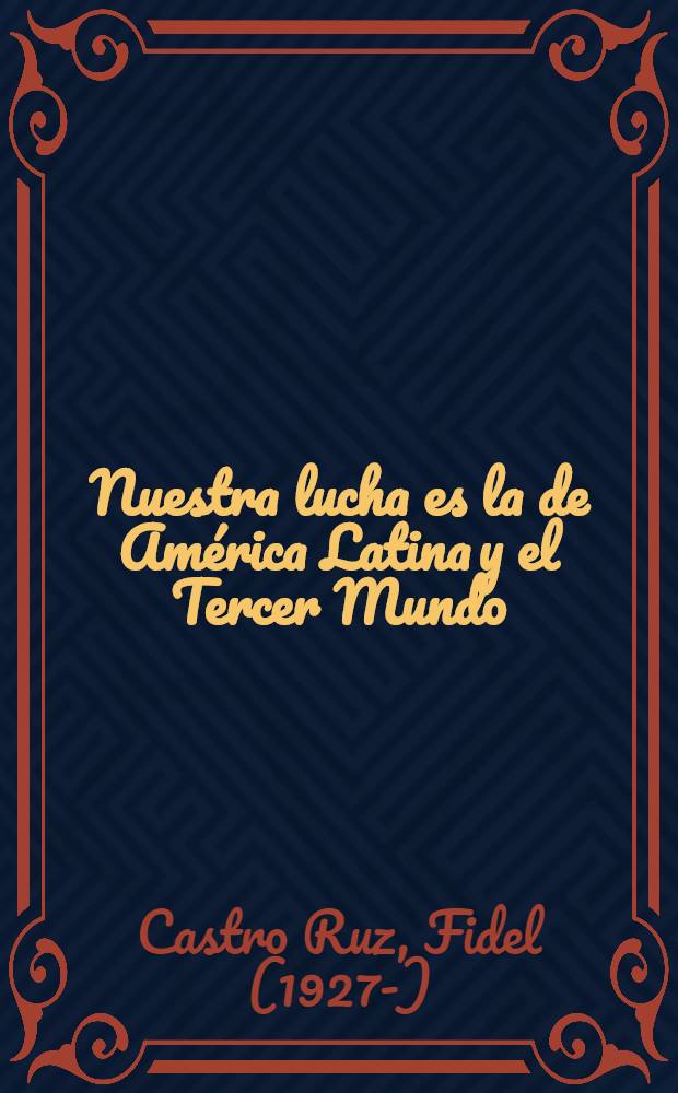 Nuestra lucha es la de América Latina y el Tercer Mundo : Entrevista concedida al periódico "El día", de México el 8 de jun. de 1985