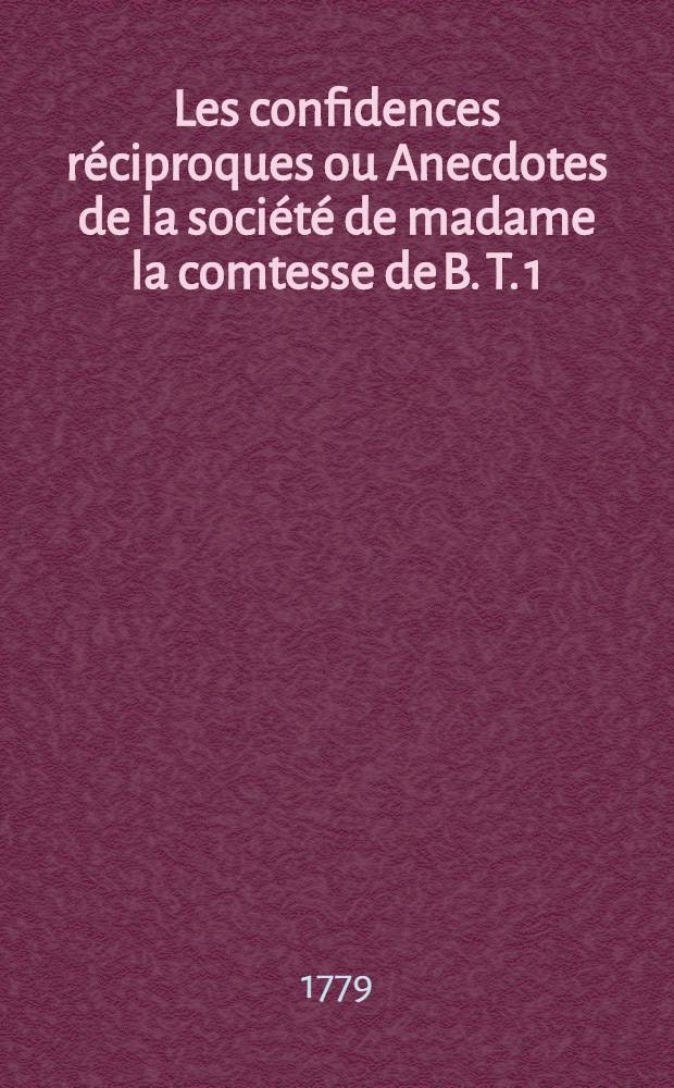 Les confidences réciproques ou Anecdotes de la société de madame la comtesse de B. T. 1
