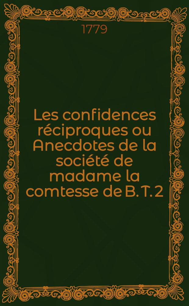 Les confidences réciproques ou Anecdotes de la société de madame la comtesse de B. T. 2