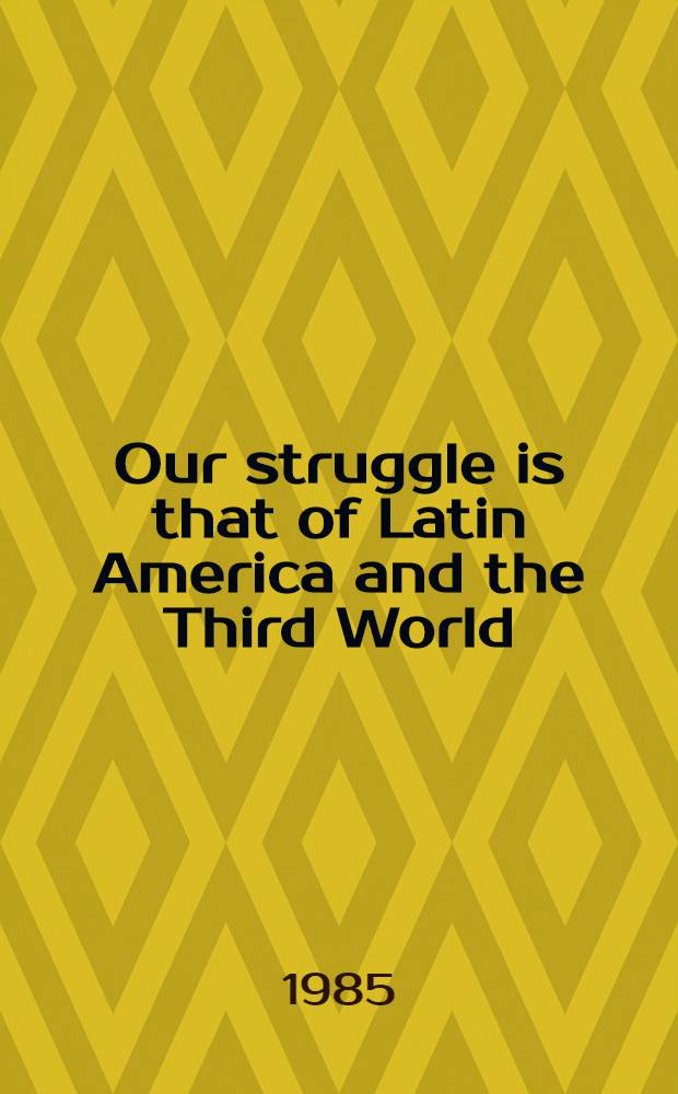Our struggle is that of Latin America and the Third World : Interview granted to the Mexican daily "El Dia" on June 8, 1985