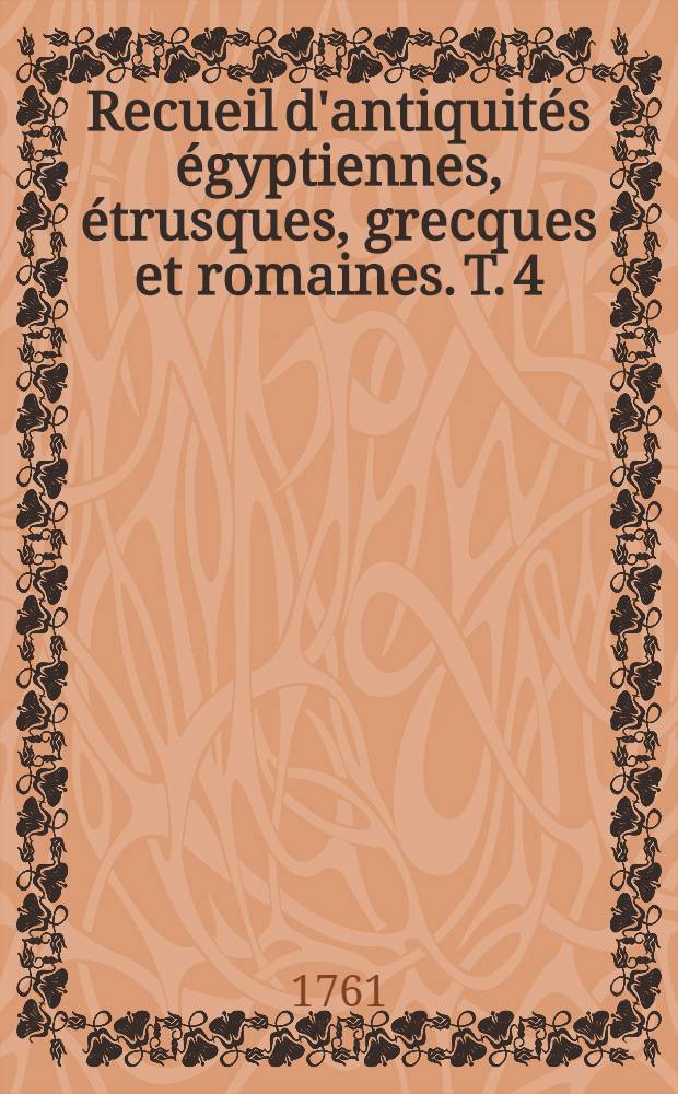 Recueil d'antiquités égyptiennes, étrusques, grecques et romaines. T. 4