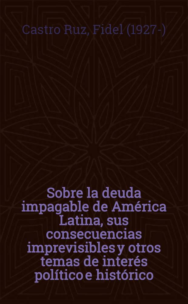 Sobre la deuda impagable de América Latina, sus consecuencias imprevisibles y otros temas de interés político e histórico : Entrevista concedida a la Agencia EFE