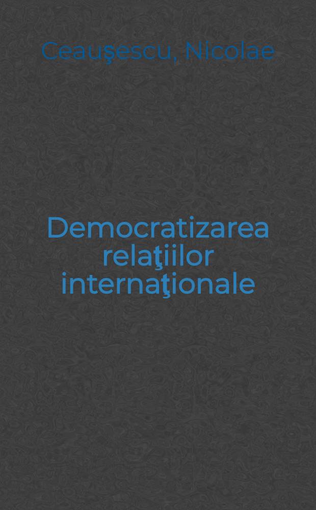 Democratizarea relaţiilor internaţionale : Soluţionarea pe cale politică a conflictelor şi stărilor de încordare între statecondiţie fundamentală a păcii şi conlucrării între popoare