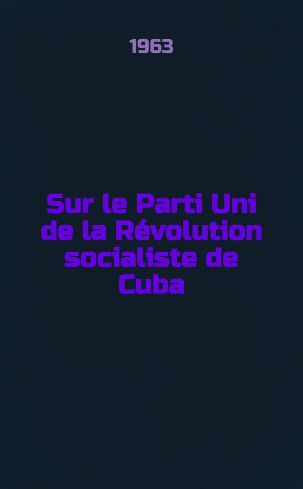 Sur le Parti Uni de la Révolution socialiste de Cuba