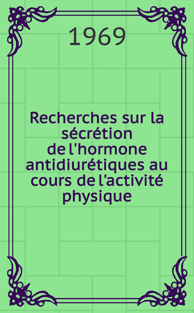 Recherches sur la sécrétion de l'hormone antidiurétiques au cours de l'activité physique : Influence d'exercices longs : Thèse ..