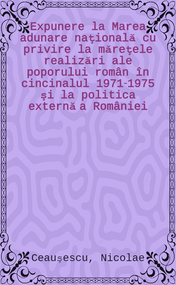 Expunere la Marea adunare naţională cu privire la măreţele realizări ale poporului român în cincinalul 1971-1975 şi la politica externă a României, pusă în slujba păcii şi colaborării internaţionale, 18 decembrie 1975