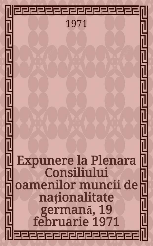 Expunere la Plenara Consiliului oamenilor muncii de naţionalitate germană, 19 februarie 1971