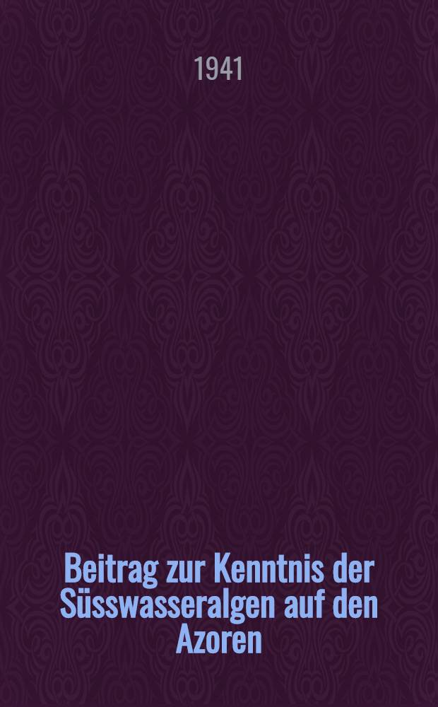 [Beitrag zur Kenntnis der Süsswasseralgen auf den Azoren