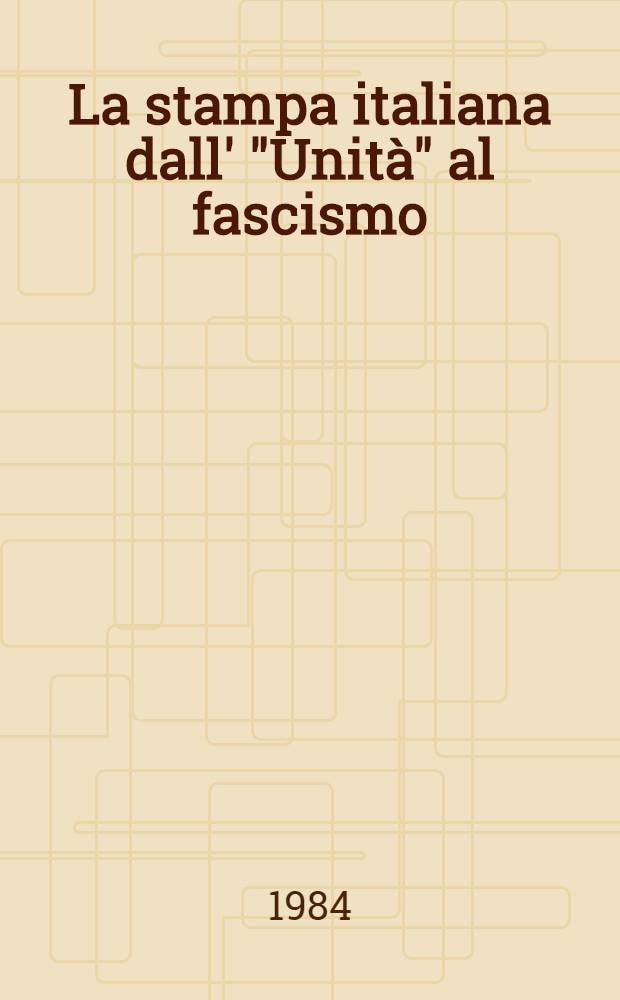 La stampa italiana dall' "Unità" al fascismo
