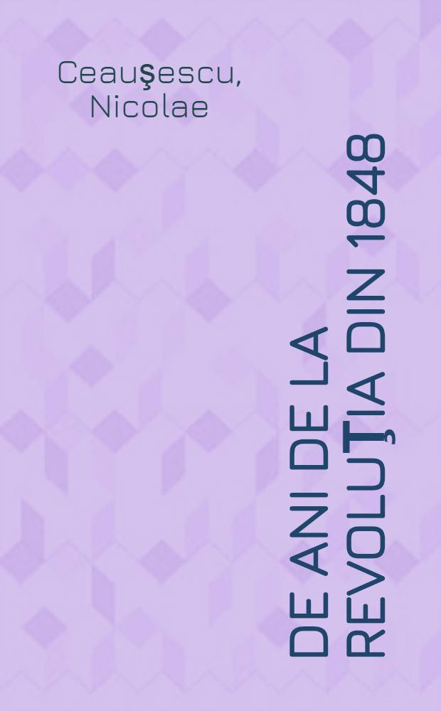 120 de ani de la revoluţia din 1848 : Cuvîntare rostită la adunarea populară din Capitală, 29 iunie 1968
