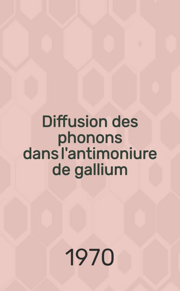 Diffusion des phonons dans l'antimoniure de gallium : Effets des dopages en tellure et en zinc et de l'irradiation électronique : Thèse ..