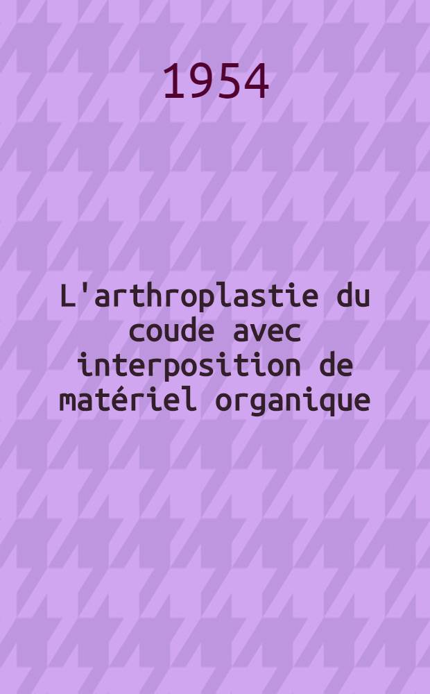 L'arthroplastie du coude avec interposition de matériel organique : Thèse ..