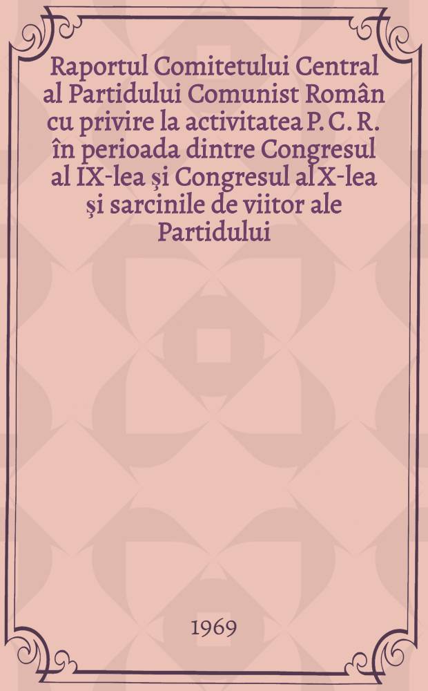 Raportul Comitetului Central al Partidului Comunist Român cu privire la activitatea P. C. R. în perioada dintre Congresul al IX-lea şi Congresul al X-lea şi sarcinile de viitor ale Partidului, 6 august 1969