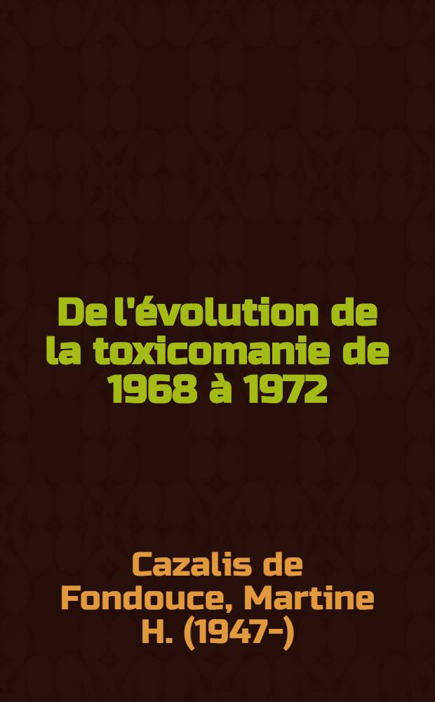 De l'évolution de la toxicomanie de 1968 à 1972 : Thèse ..