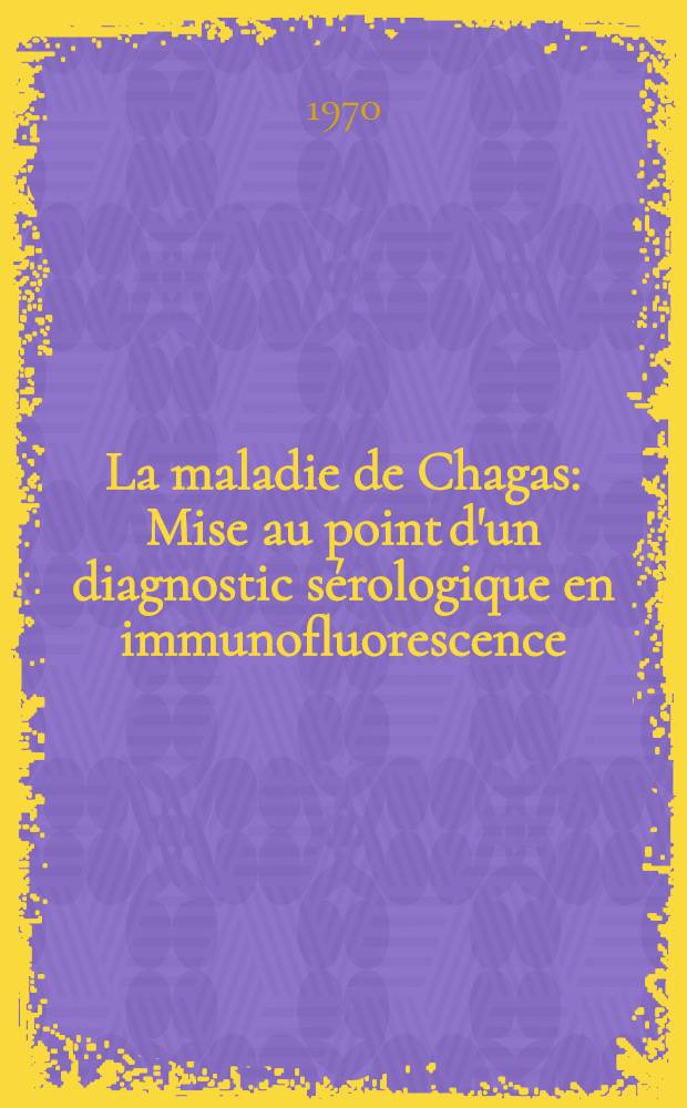 La maladie de Chagas : Mise au point d'un diagnostic sérologique en immunofluorescence : Enquête épidémiologique chez les Indiens du Chaco : Thèse ..