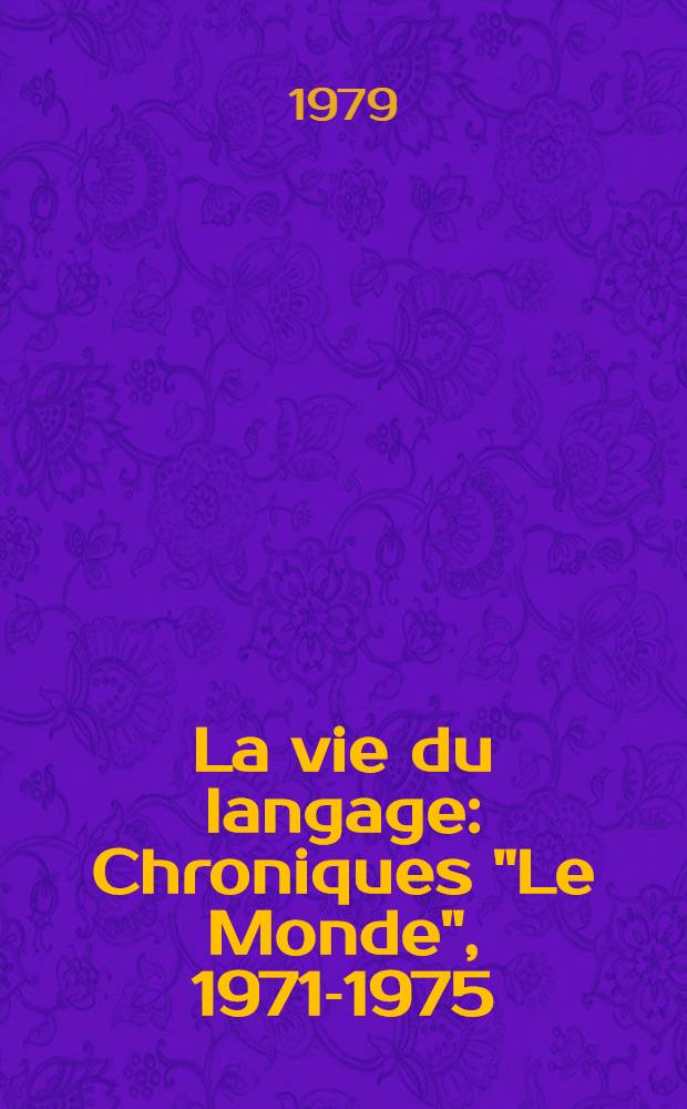 La vie du langage : Chroniques "Le Monde", 1971-1975