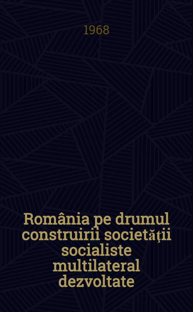 România pe drumul construirii societăţii socialiste multilateral dezvoltate : Rapoarte, cuvîntări, articole. [2] : Septembrie 1966 - decembrie 1967