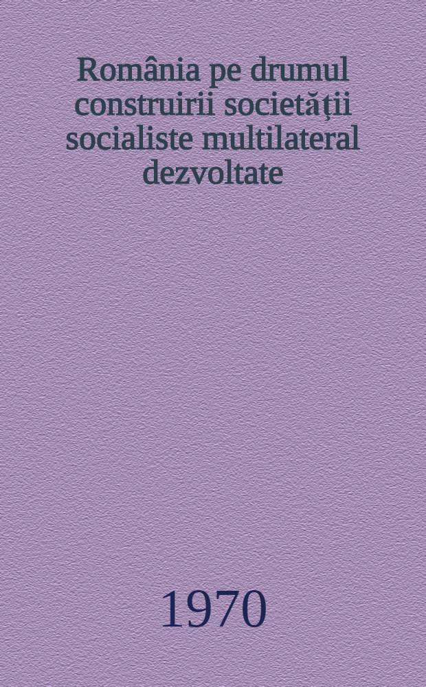 România pe drumul construirii societăţii socialiste multilateral dezvoltate : Rapoarte, cuvîntări, articole. [4] : Aprile 1969 - iunie 1970