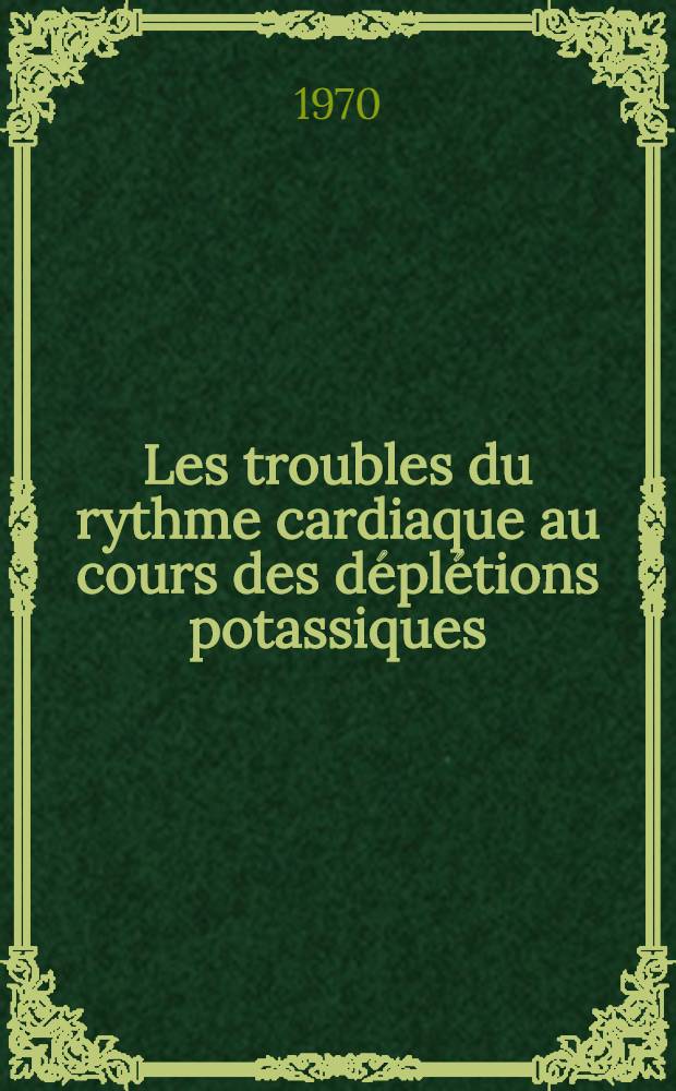 Les troubles du rythme cardiaque au cours des déplétions potassiques : (Étude critique à propos de 30 observations) : Thèse ..