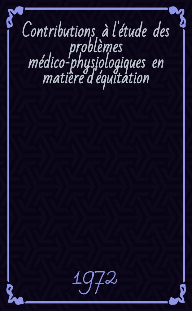 Contributions à l'étude des problèmes médico-physiologiques en matière d'équitation (équitation et décontraction) : Thèse ..