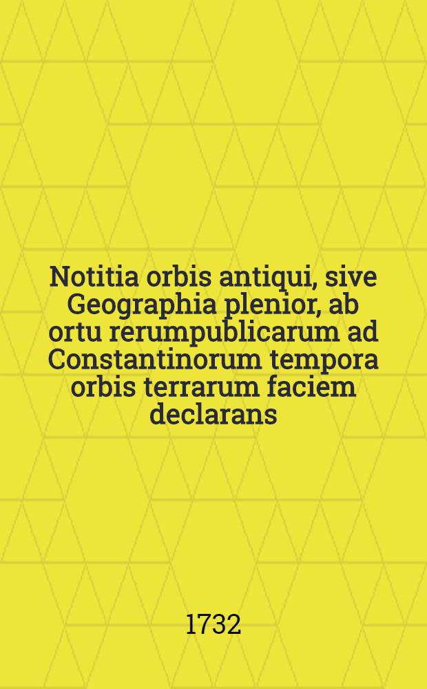 Notitia orbis antiqui, sive Geographia plenior, ab ortu rerumpublicarum ad Constantinorum tempora orbis terrarum faciem declarans : Adiectus est index copiosissmus locorum & aliarum rerum geographicarum. T. 2 : Notitiae orbis antiqui, sive Geographiae plenioris tomus alter, Asiam et Africam antiquam exponens ...