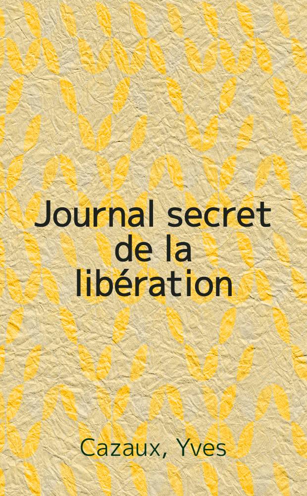 Journal secret de la libération : 6 juin 1944 - 17 nov. 1944