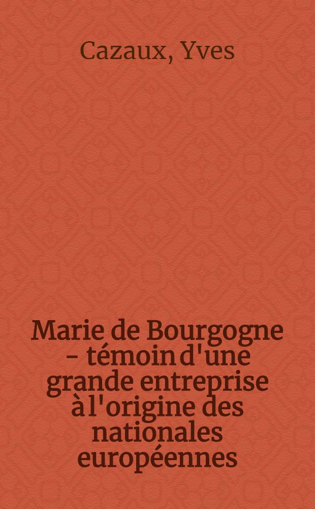 Marie de Bourgogne - témoin d'une grande entreprise à l'origine des nationales européennes