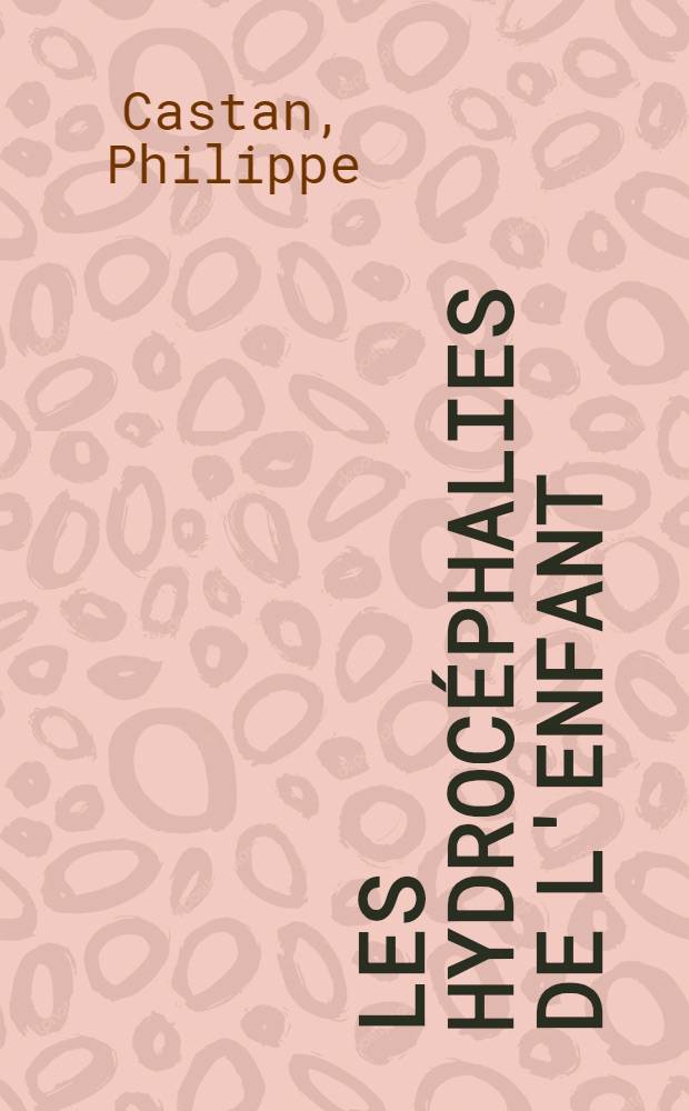 Les hydrocéphalies de l'enfant : Angiographie cérébrale : Le polygone de Willis incidence de Hirtz : Travail du Dep. de neuro-radiologie du Centre hospitalier universitaire de Montpellier, Service centr. de radiodiagnostic ..