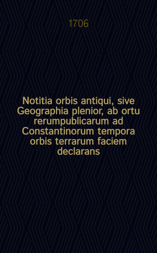 Notitia orbis antiqui, sive Geographia plenior, ab ortu rerumpublicarum ad Constantinorum tempora orbis terrarum faciem declarans : Adiectus est index copiosissimus locorum & aliarum rerum geographicarum. T. 2 : Notitiae orbis antiqui, sive Geographiae plenioris tomus alter, Asiam et Africam antiquam exponens ...