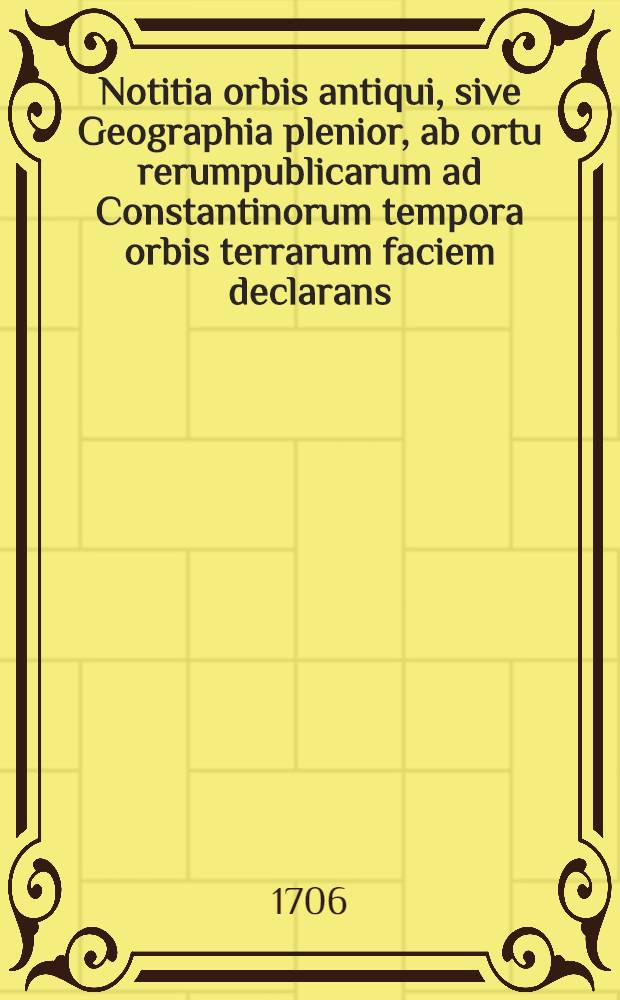 Notitia orbis antiqui, sive Geographia plenior, ab ortu rerumpublicarum ad Constantinorum tempora orbis terrarum faciem declarans : Adiectus est index copiosissimus locorum & aliarum rerum geographicarum. T. 2 : Notitiae orbis antiqui, sive Geographiae plenioris tomus alter, Asiam et Africam antiquam exponens ...