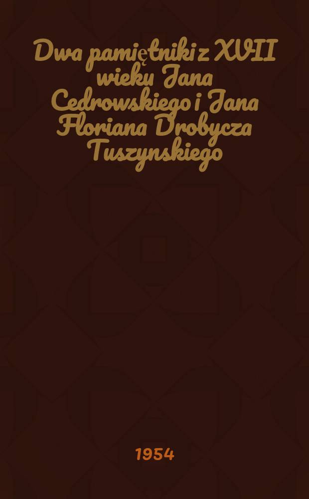 Dwa pamiętniki z XVII wieku Jana Cedrowskiego i Jana Floriana Drobycza Tuszynskiego