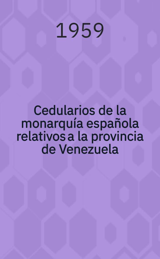 Cedularios de la monarquía española relativos a la provincia de Venezuela : (1529-1552)