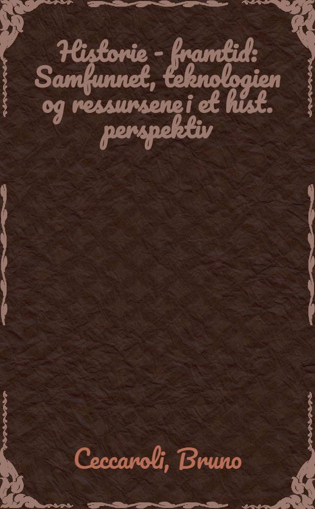 Historie - framtid : Samfunnet, teknologien og ressursene i et hist. perspektiv