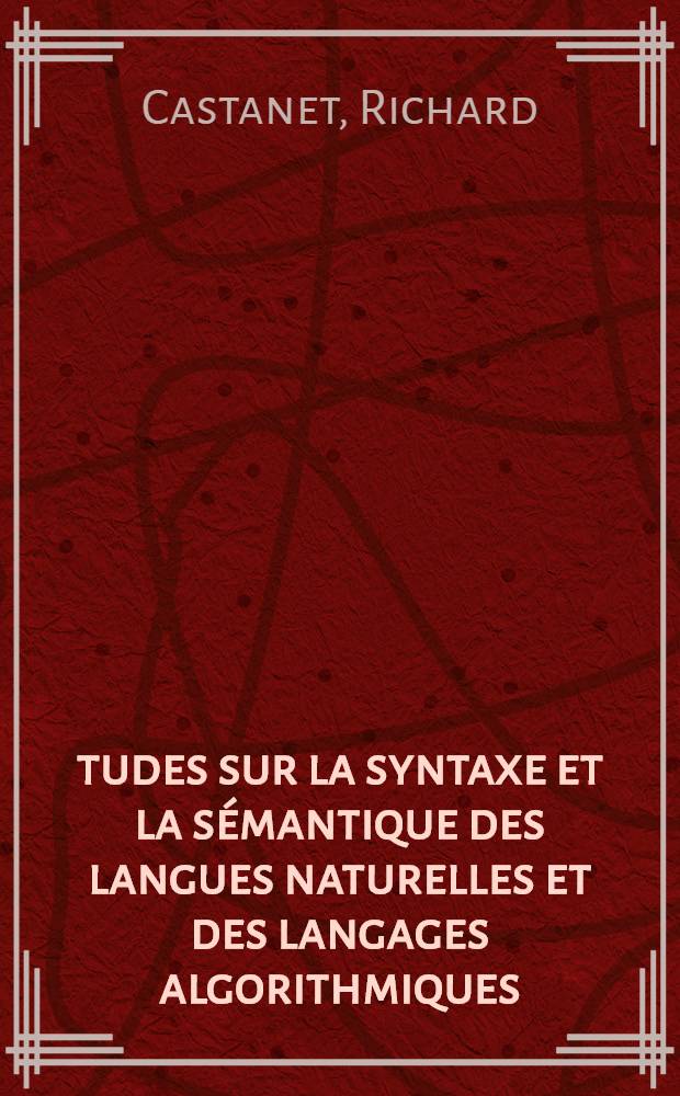 Études sur la syntaxe et la sémantique des langues naturelles et des langages algorithmiques : Thèse prés. à l'Univ. de Paris-Sud ..