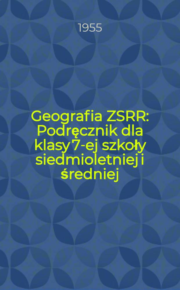Geografia ZSRR : Podręcznik dla klasy 7-ej szkoły siedmioletniej i średniej
