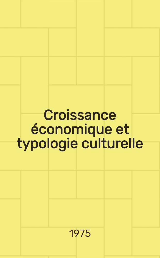 Croissance économique et typologie culturelle : Thèse prés. devant l'Univ. de Paris I ..