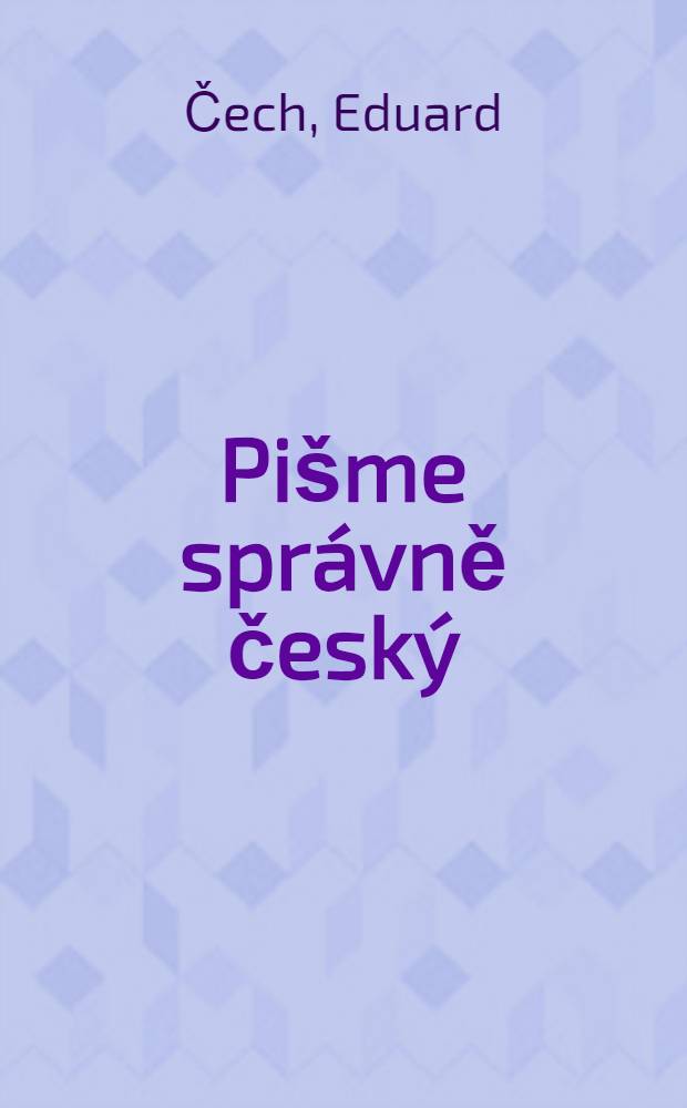 Pišme správně český : Sbírka cvičení pravopisných a tvaroslovných s výklady