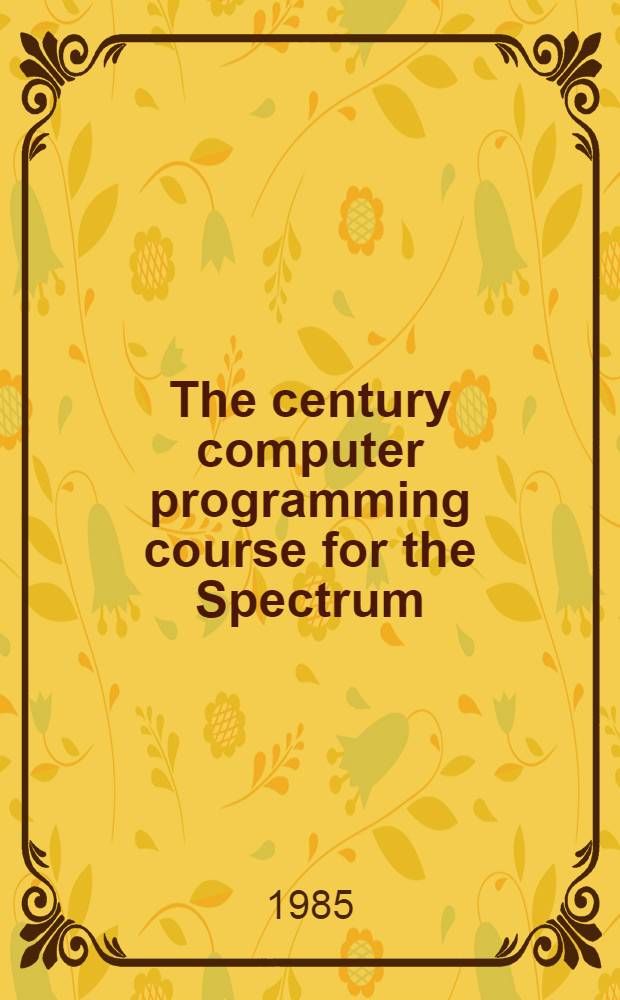 The century computer programming course for the Spectrum : A complete guide to programming in BASIC