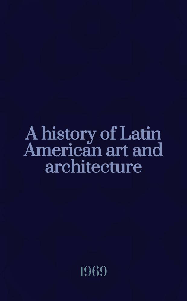 A history of Latin American art and architecture : From pre-Columbian times to the present