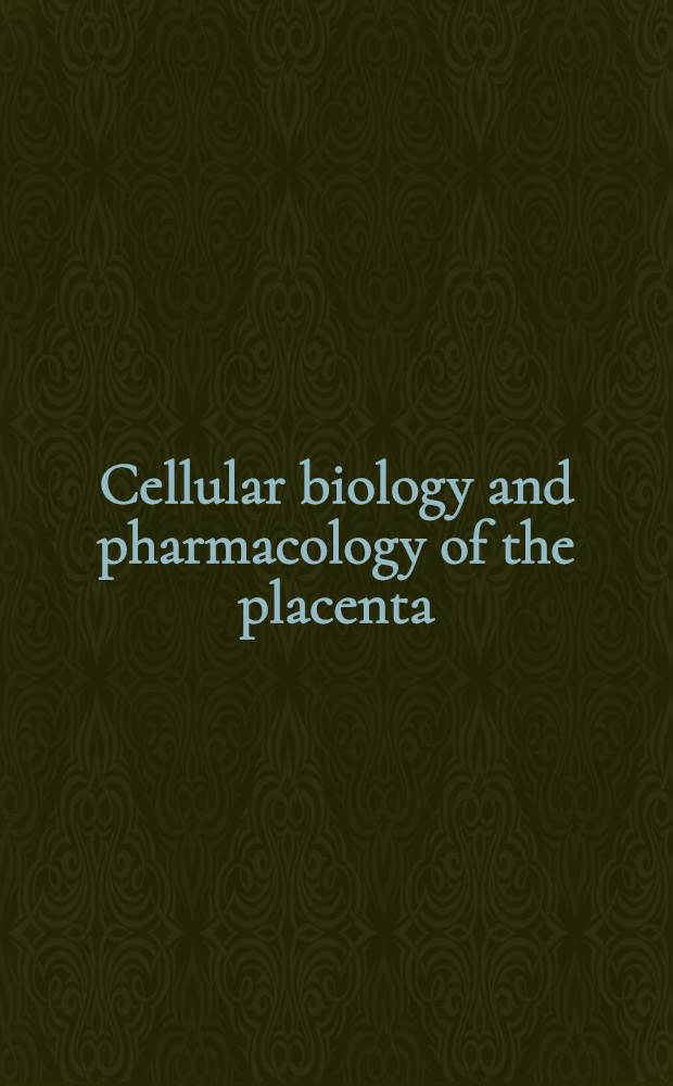 Cellular biology and pharmacology of the placenta : Techniques a. applications : Derived from the Tenth Rochester trophoblast conf., held Oct. 8-10, 1985, in Rochester, New York