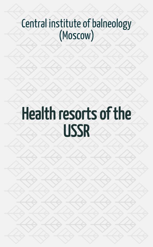 Health resorts of the USSR : A symposium of articles comp. from data of the Central institute of balneology in Moscow ..