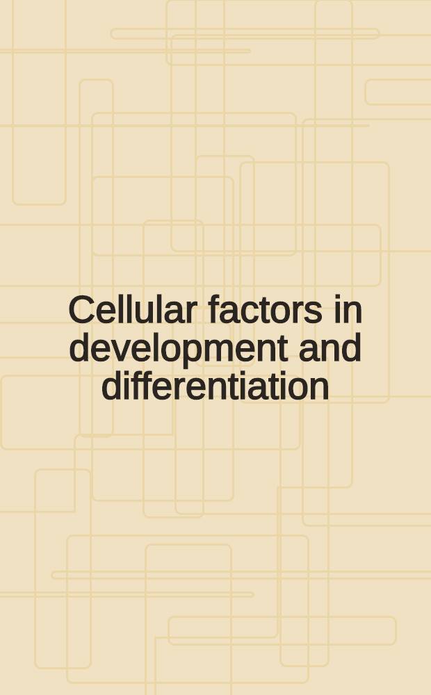 Cellular factors in development and differentiation : Embryos, teratocarcinomas, a. differentiated tissues : Proc. of the Third Intern. symp. on cellular endocrinology held at Lake Placid, New York, Aug. 30 - Sept. 2, 1987